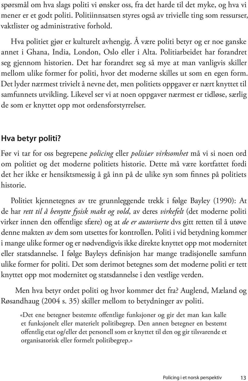 Å være politi betyr og er noe ganske annet i Ghana, India, London, Oslo eller i Alta. Politiarbeidet har forandret seg gjennom historien.