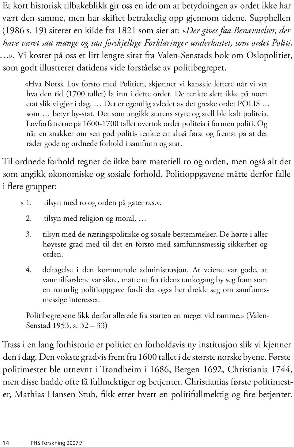 Vi koster på oss et litt lengre sitat fra Valen-Senstads bok om Oslopolitiet, som godt illustrerer datidens vide forståelse av politibegrepet.