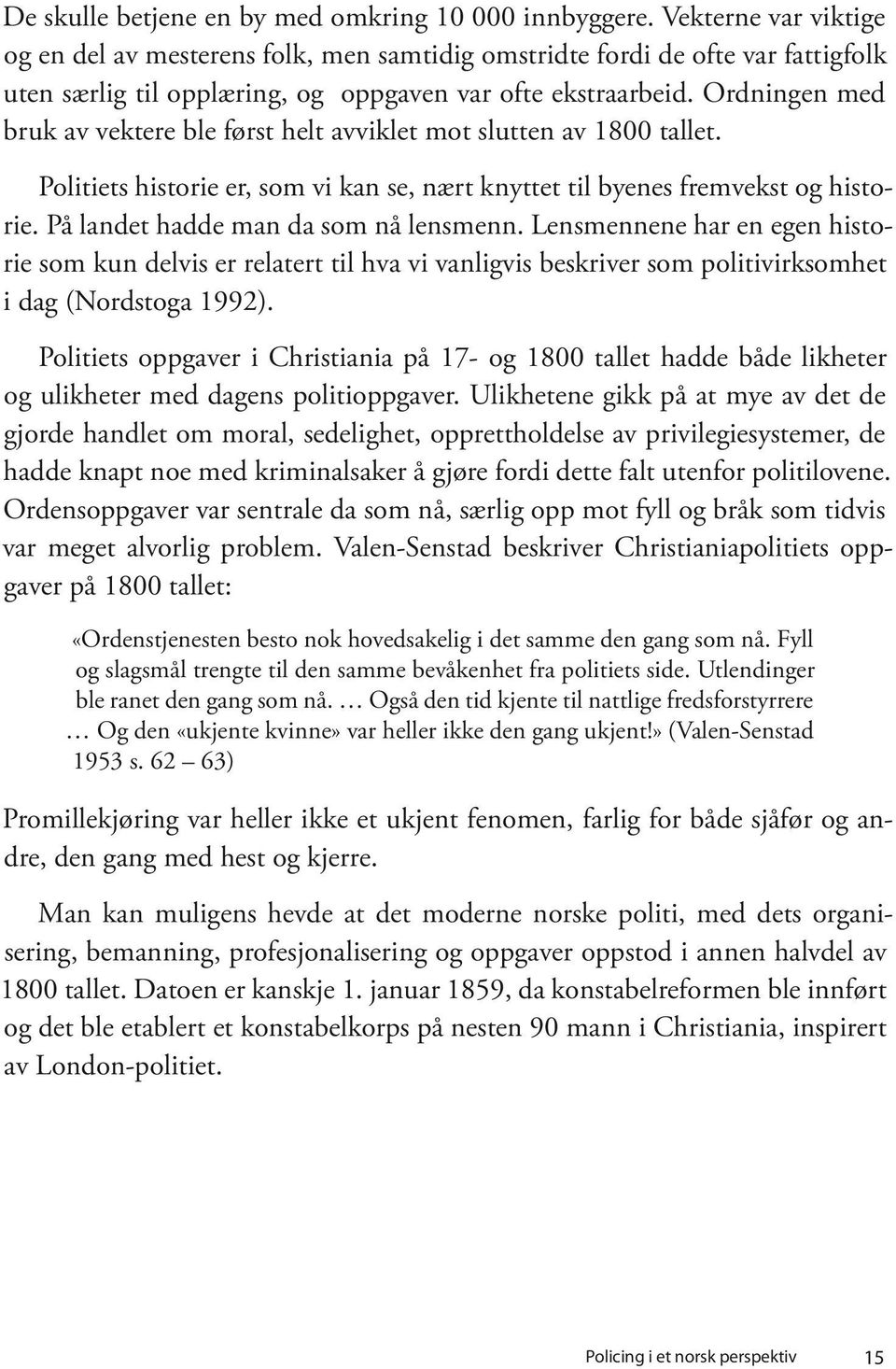 Ordningen med bruk av vektere ble først helt avviklet mot slutten av 1800 tallet. Politiets historie er, som vi kan se, nært knyttet til byenes fremvekst og historie.