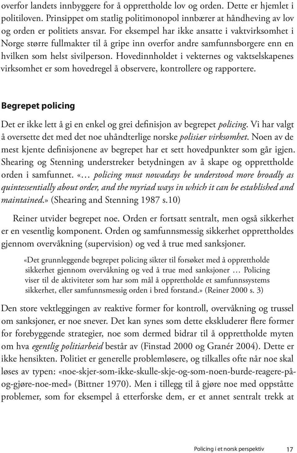 Hovedinnholdet i vekternes og vaktselskapenes virksomhet er som hovedregel å observere, kontrollere og rapportere.