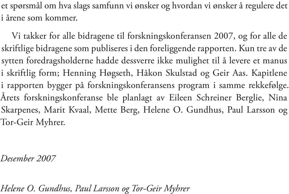 Kun tre av de sytten foredragsholderne hadde dessverre ikke mulighet til å levere et manus i skriftlig form; Henning Høgseth, Håkon Skulstad og Geir Aas.