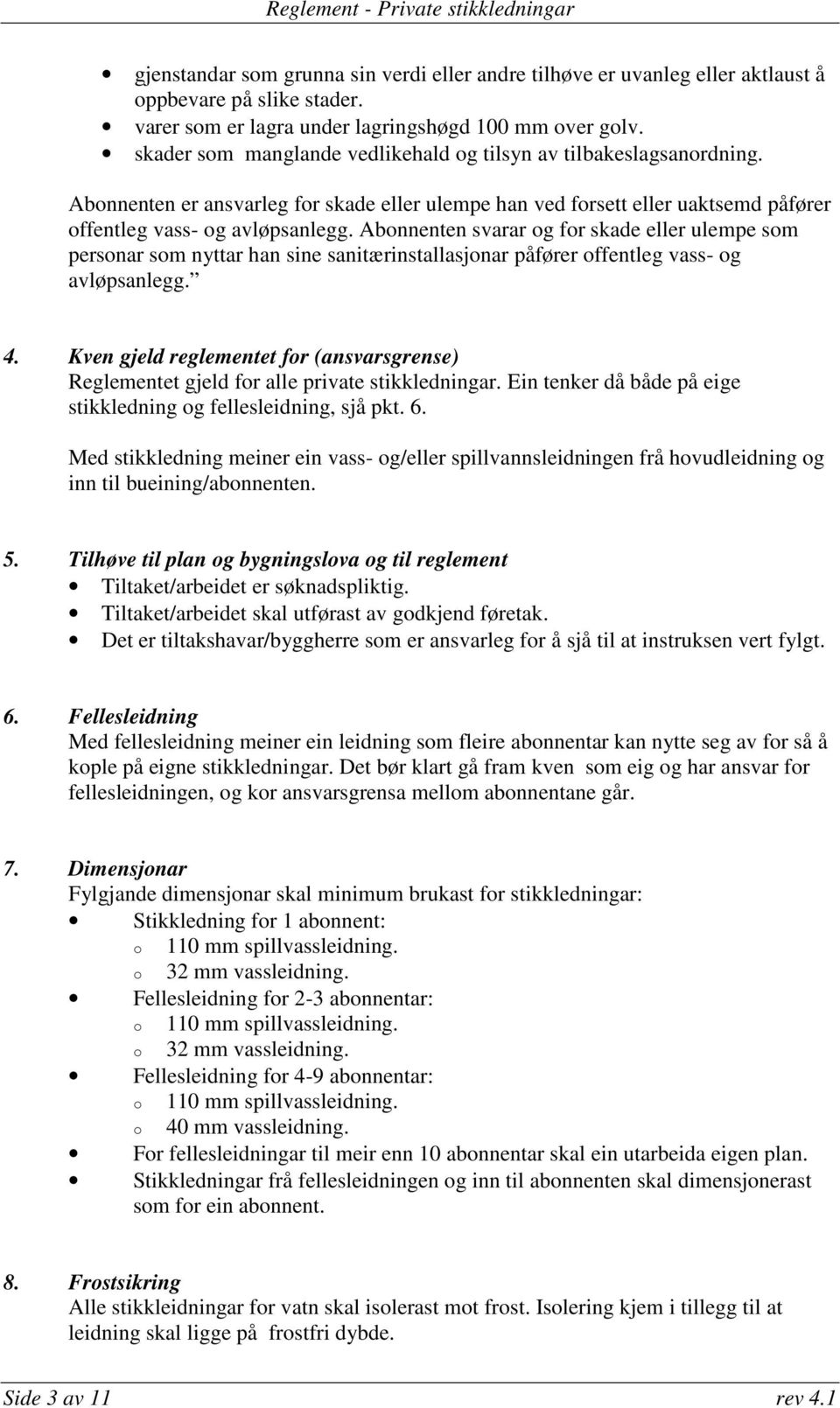 Abonnenten svarar og for skade eller ulempe som personar som nyttar han sine sanitærinstallasjonar påfører offentleg vass- og avløpsanlegg. 4.