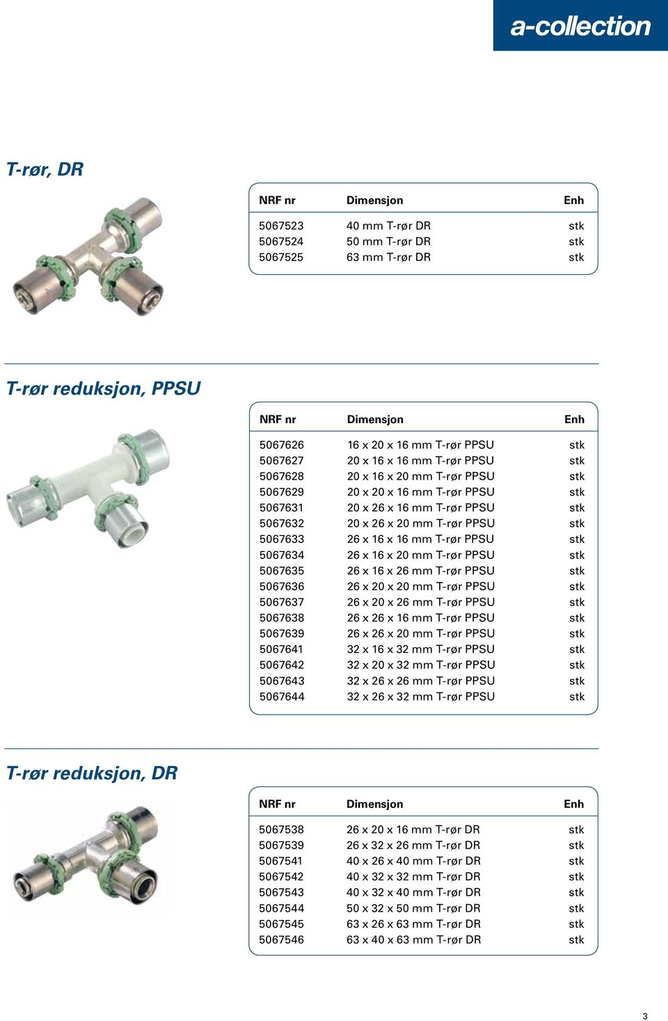 16 x 20 mm T-rør PPSU stk 5067635 26 x 16 x 26 mm T-rør PPSU stk 5067636 26 x 20 x 20 mm T-rør PPSU stk 5067637 26 x 20 x 26 mm T-rør PPSU stk 5067638 26 x 26 x 16 mm T-rør PPSU stk 5067639 26 x 26 x