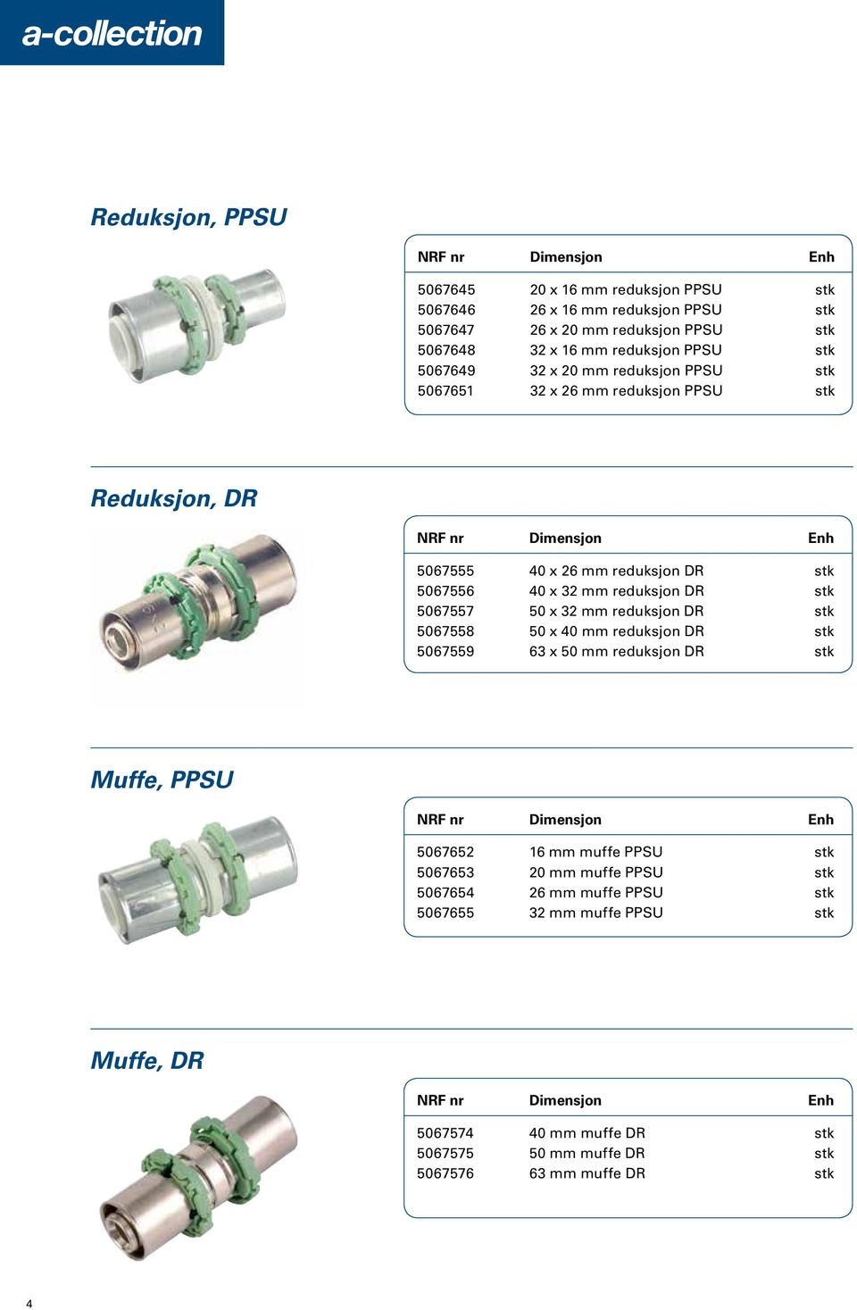 stk 5067557 50 x 32 mm reduksjon DR stk 5067558 50 x 40 mm reduksjon DR stk 5067559 63 x 50 mm reduksjon DR stk Muffe, PPSU 5067652 16 mm muffe PPSU stk 5067653 20