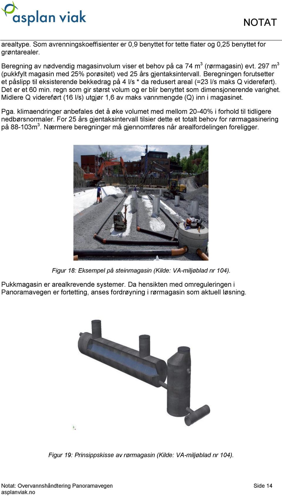 Det er et 60 min. regn som gir størst volum og er blir benyttet som dimensjonerende varighet. Midlere Q videreført (16 l/s) utgjør 1,6 av maks vannmengde (Q) inn i magasinet. Pga.