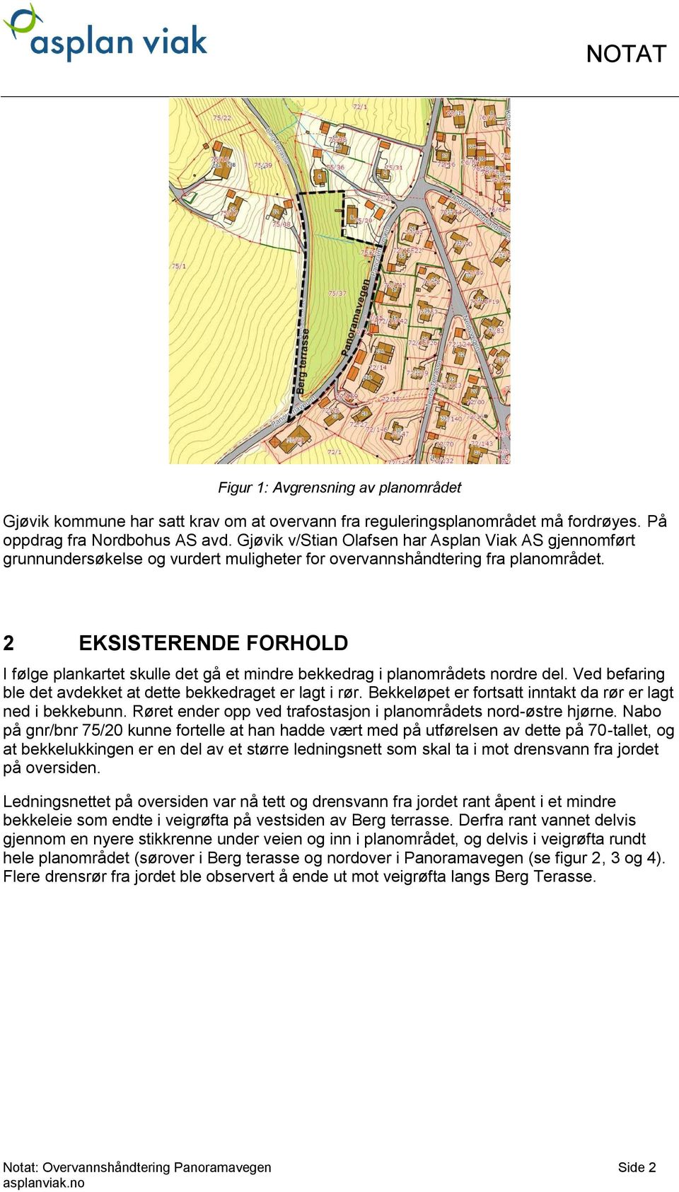 2 EKSISTERENDE FORHOLD I følge plankartet skulle det gå et mindre bekkedrag i planområdets nordre del. Ved befaring ble det avdekket at dette bekkedraget er lagt i rør.