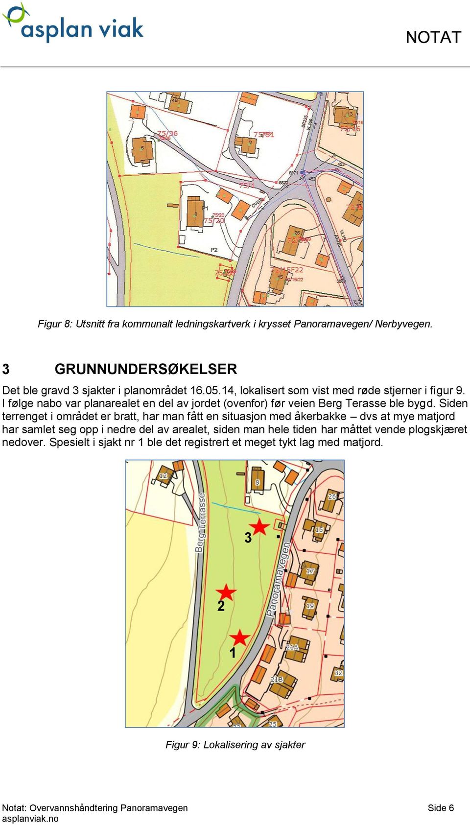 Siden terrenget i området er bratt, har man fått en situasjon med åkerbakke dvs at mye matjord har samlet seg opp i nedre del av arealet, siden man hele tiden