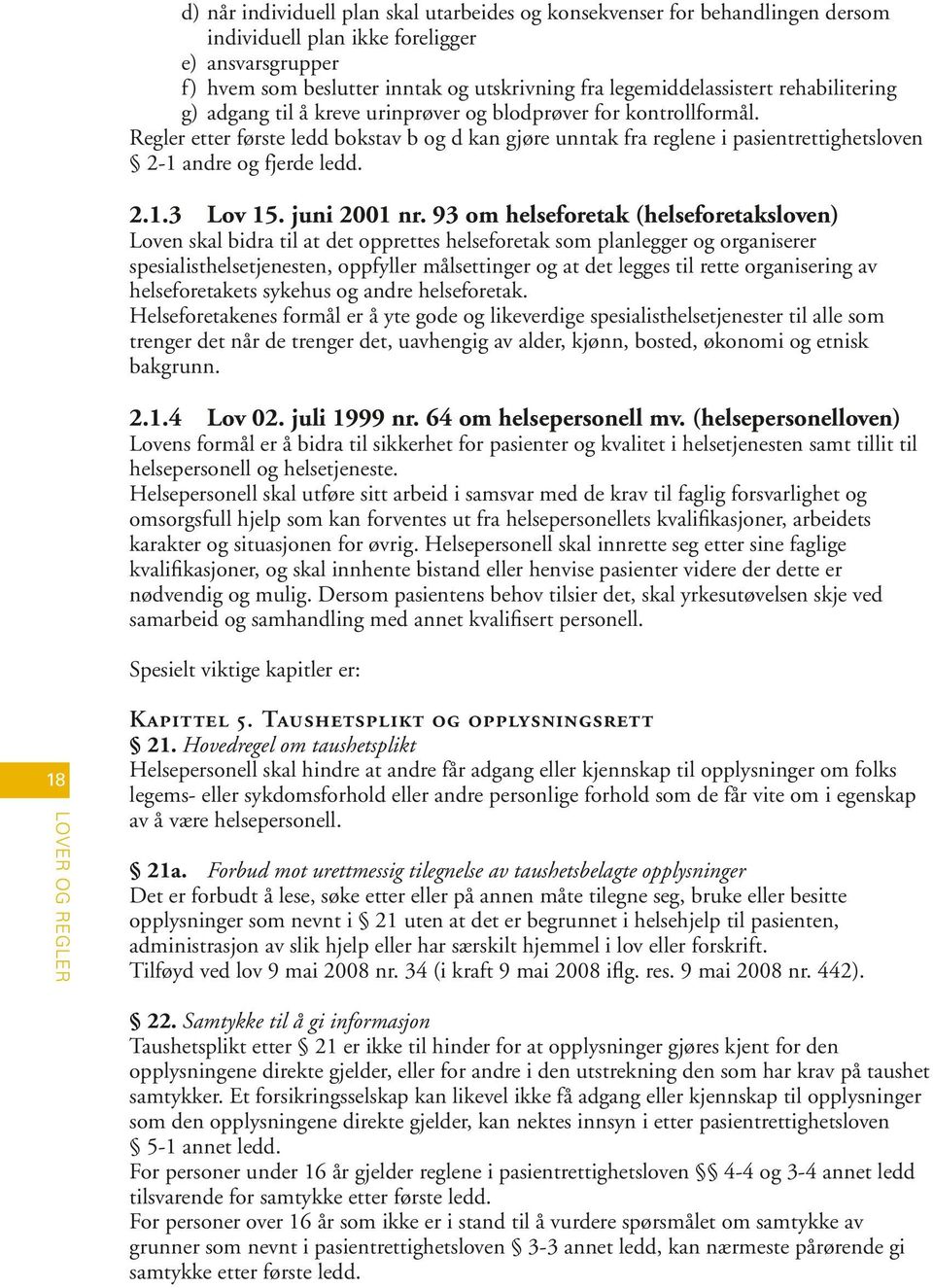 Regler etter første ledd bokstav b og d kan gjøre unntak fra reglene i pasientrettighetsloven 2-1 andre og fjerde ledd. 2.1.3 Lov 15. juni 2001 nr.