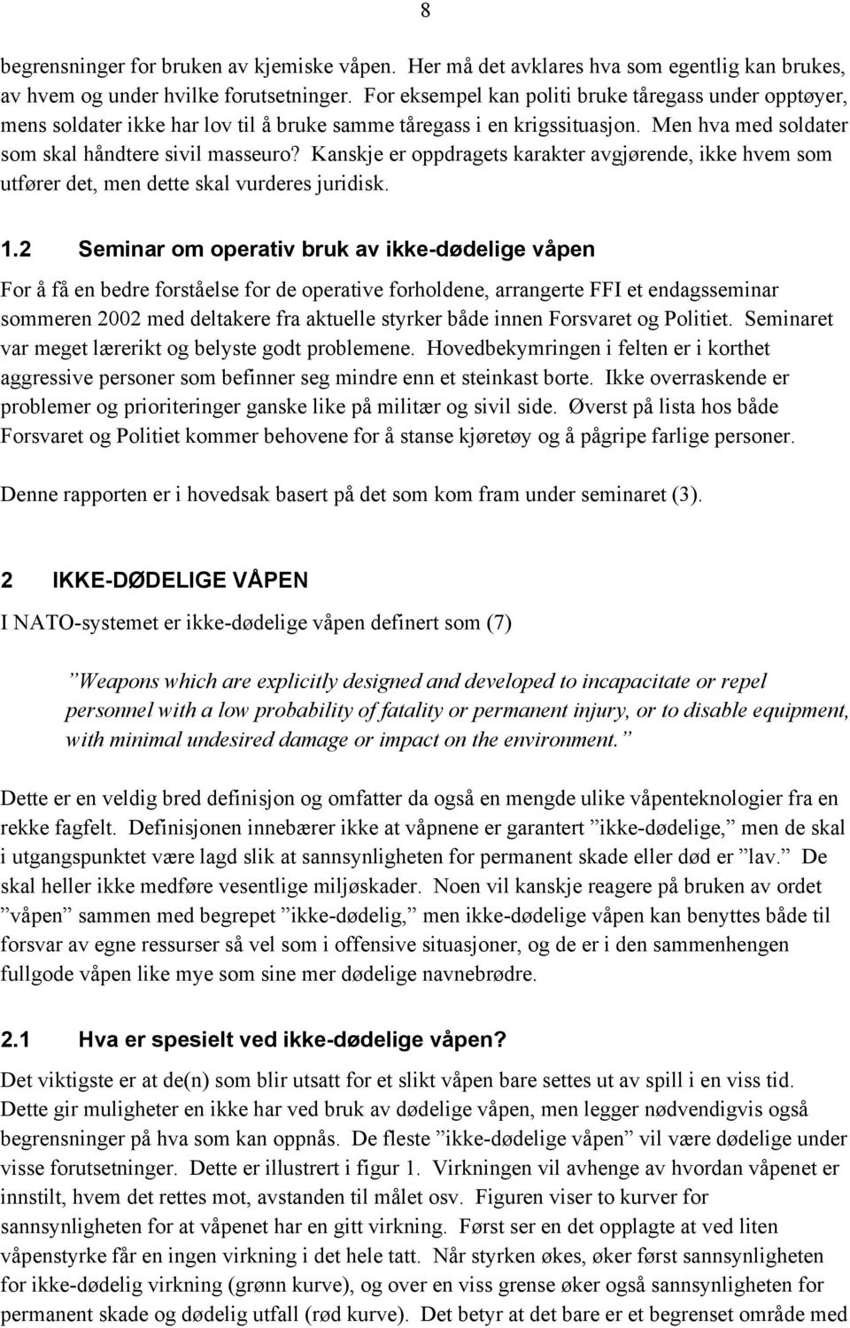 Kanskje er oppdragets karakter avgjørende, ikke hvem som utfører det, men dette skal vurderes juridisk. 1.