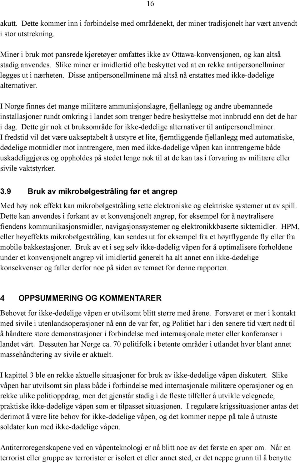 Slike miner er imidlertid ofte beskyttet ved at en rekke antipersonellminer legges ut i nærheten. Disse antipersonellminene må altså nå erstattes med ikke-dødelige alternativer.