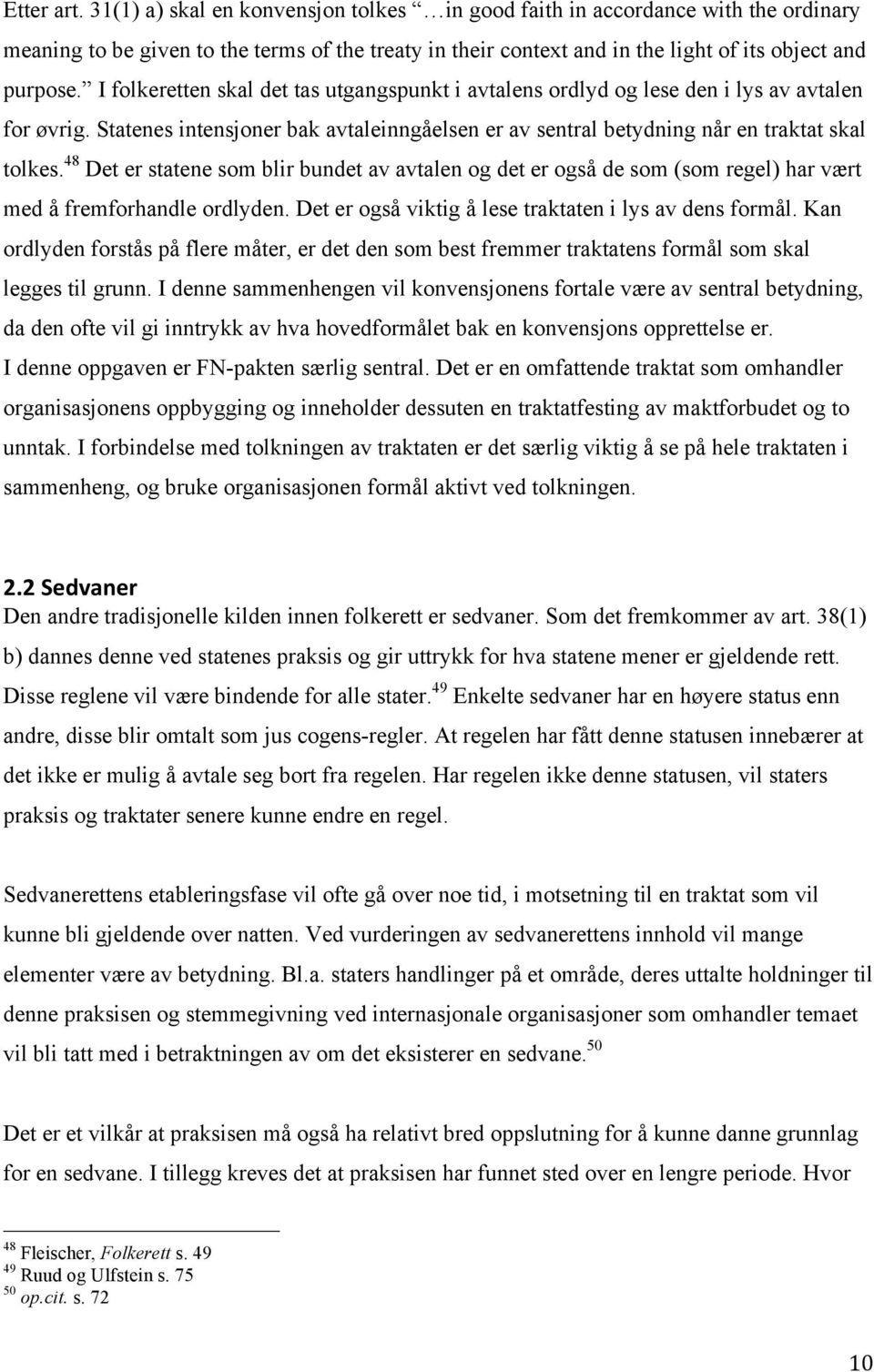 48 Det er statene som blir bundet av avtalen og det er også de som (som regel) har vært med å fremforhandle ordlyden. Det er også viktig å lese traktaten i lys av dens formål.