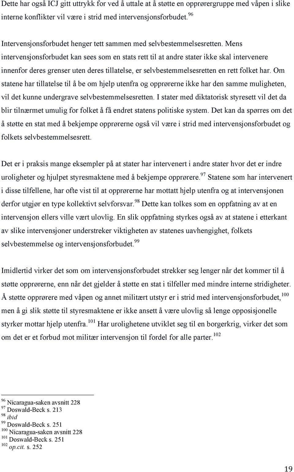 Mens intervensjonsforbudet kan sees som en stats rett til at andre stater ikke skal intervenere innenfor deres grenser uten deres tillatelse, er selvbestemmelsesretten en rett folket har.