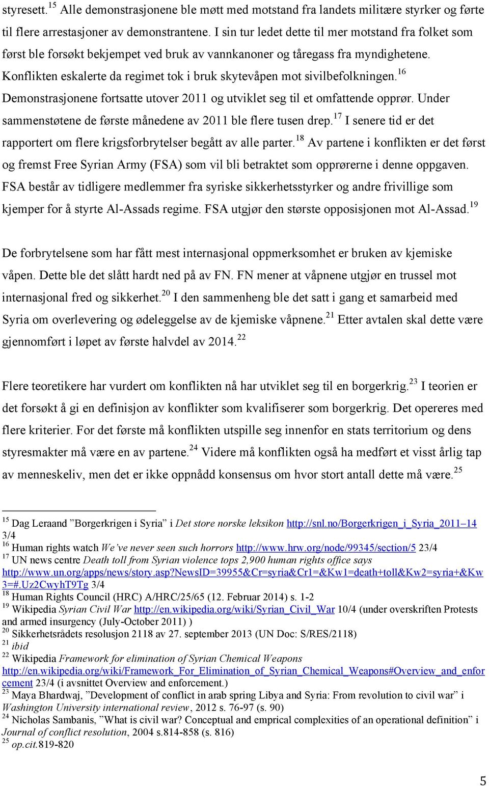 Konflikten eskalerte da regimet tok i bruk skytevåpen mot sivilbefolkningen. 16 Demonstrasjonene fortsatte utover 2011 og utviklet seg til et omfattende opprør.