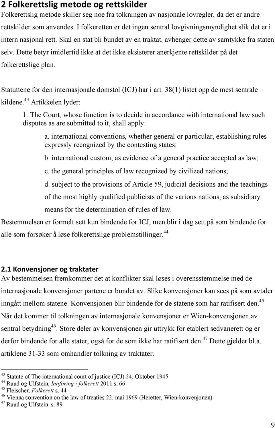 Dette betyr imidlertid ikke at det ikke eksisterer anerkjente rettskilder på det folkerettslige plan. Statuttene for den internasjonale domstol (ICJ) har i art.