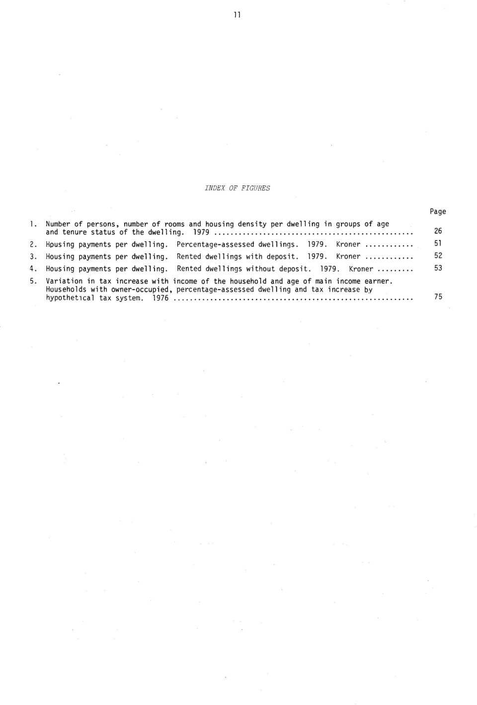 Rented dwellings with deposit. 1979. Kroner 52 4. Housing payments per dwelling. Rented dwellings without deposit. 1979. Kroner 53 5.