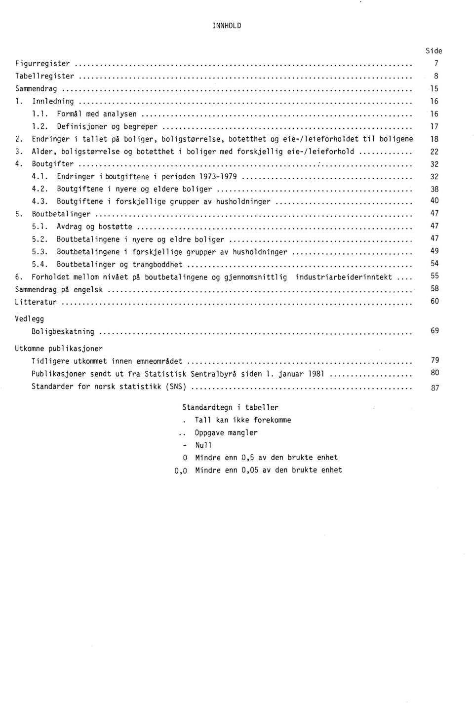 1. Endringer i boutgiftene i perioden 1973-1979 32 4.2. Boutgiftene i nyere og eldere boliger 38 4.3. Boutgiftene i forskjellige grupper av husholdninger 40 5. Boutbetalinger 47 5.1. Avdrag og bostøtte 47 5.