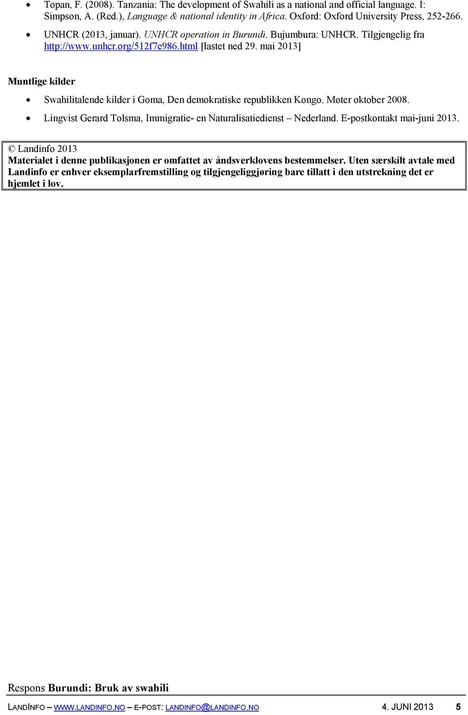 mai 2013] Muntlige kilder Swahilitalende kilder i Goma, Den demokratiske republikken Kongo. Møter oktober 2008. Lingvist Gerard Tolsma, Immigratie- en Naturalisatiedienst Nederland.