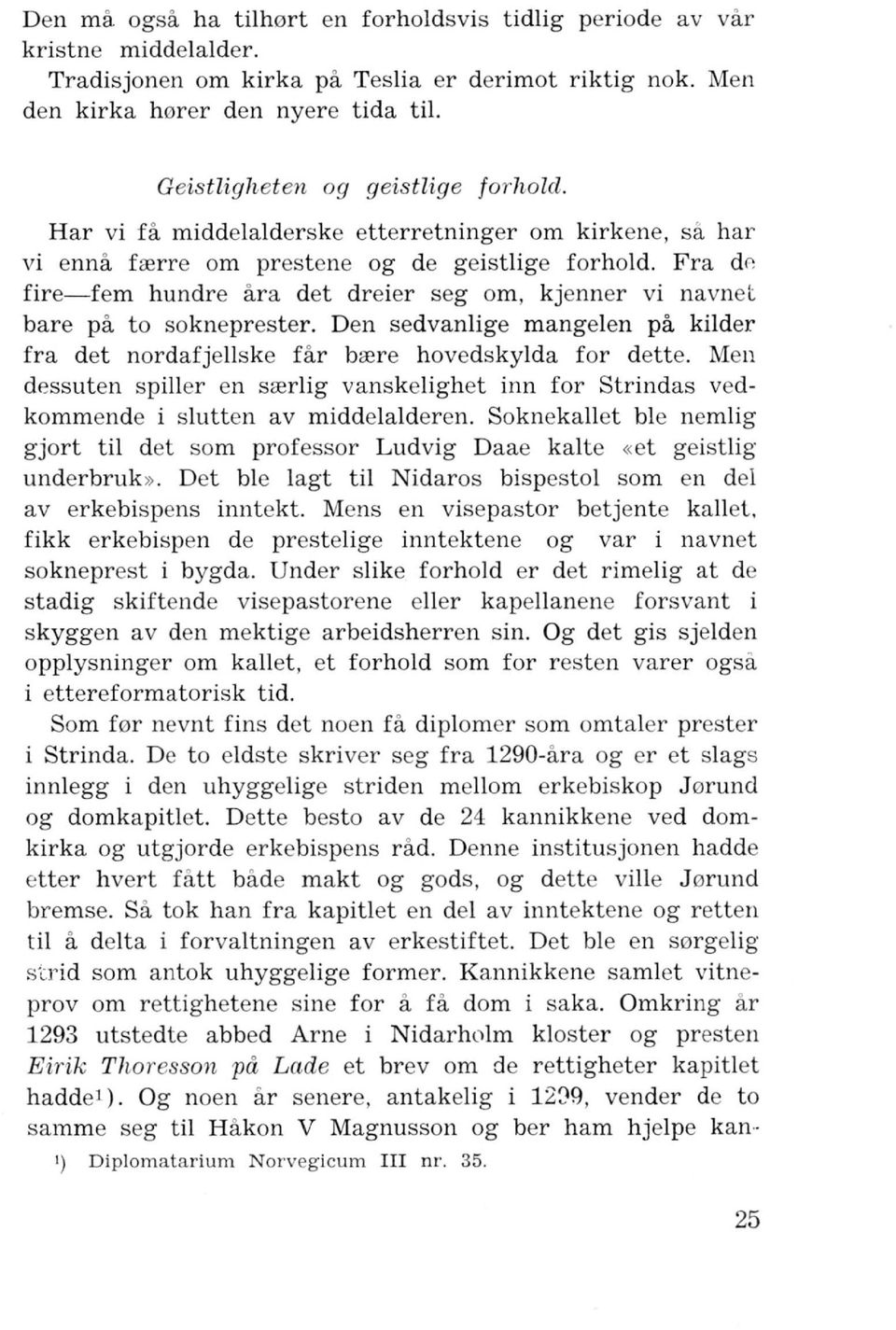 fire-fem hundre ar a det dreier seg om, kjenner vi navnet bare pa to sokneprester. Den sedvanlige mangelen pa kilder fra det nordafjellske far brer e hovedskylda for dette.