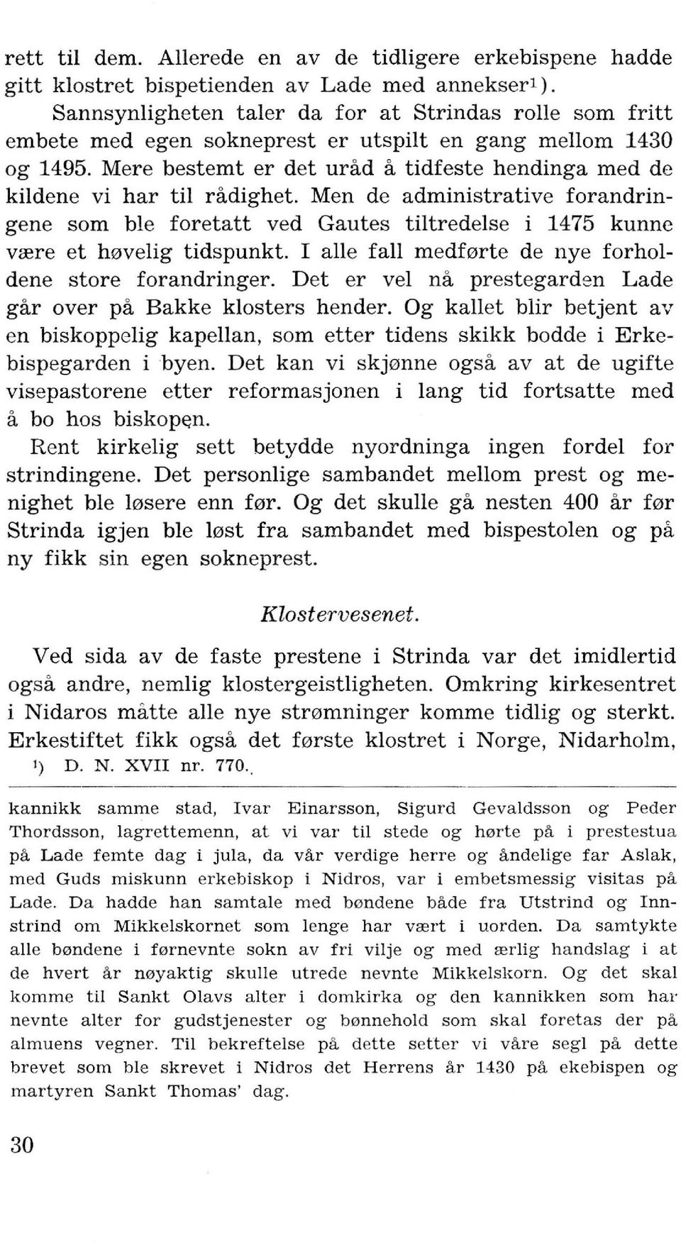 Mere bestemt er det urad a tidfeste hendinga med de kildene vi har til radighet. Men de administrative forandringene som ble foretatt ved Gautes tiltredelse i 1475 kunne vrere et hovelig tidspunkt.