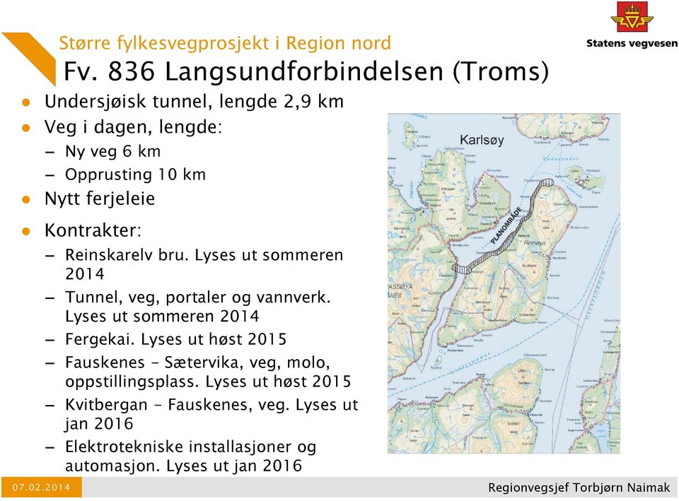 ferjeleie Kontrakter: Reinskarelv bru. Lyses ut sommeren 2014 Tunnel, veg, portaler og vannverk.