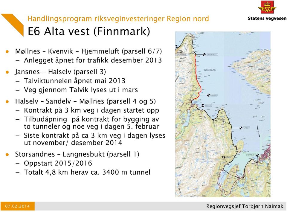 og 5) Kontrakt på 3 km veg i dagen startet opp Tilbudåpning på kontrakt for bygging av to tunneler og noe veg i dagen 5.