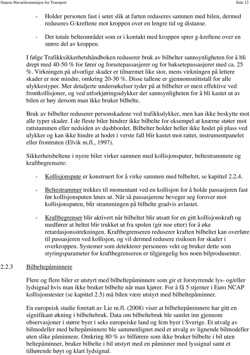 I følge Trafikksikkerhetshåndboken reduserer bruk av bilbelter sannsynligheten for å bli drept med 40-50 % for fører og forsetepassasjerer og for baksetepassasjerer med ca. 25 %.