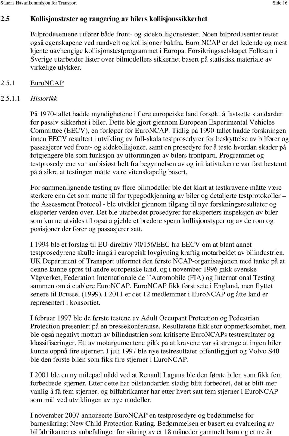 Forsikringsselskapet Folksam i Sverige utarbeider lister over bilmodellers sikkerhet basert på statistisk materiale av virkelige ulykker. 2.5.1 