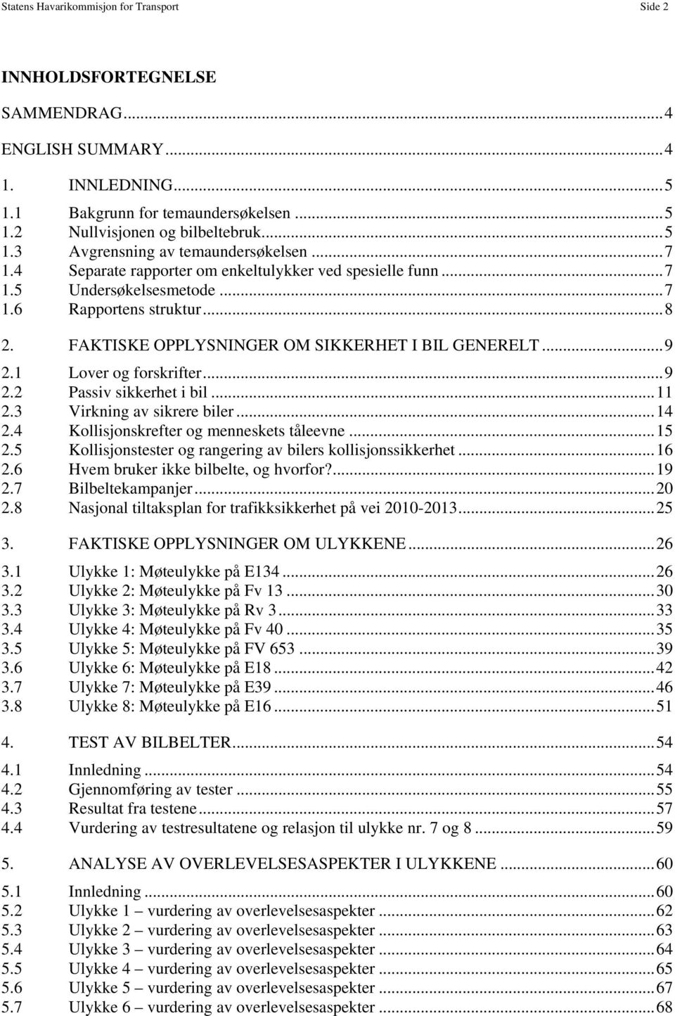 1 Lover og forskrifter... 9 2.2 Passiv sikkerhet i bil... 11 2.3 Virkning av sikrere biler... 14 2.4 Kollisjonskrefter og menneskets tåleevne... 15 2.