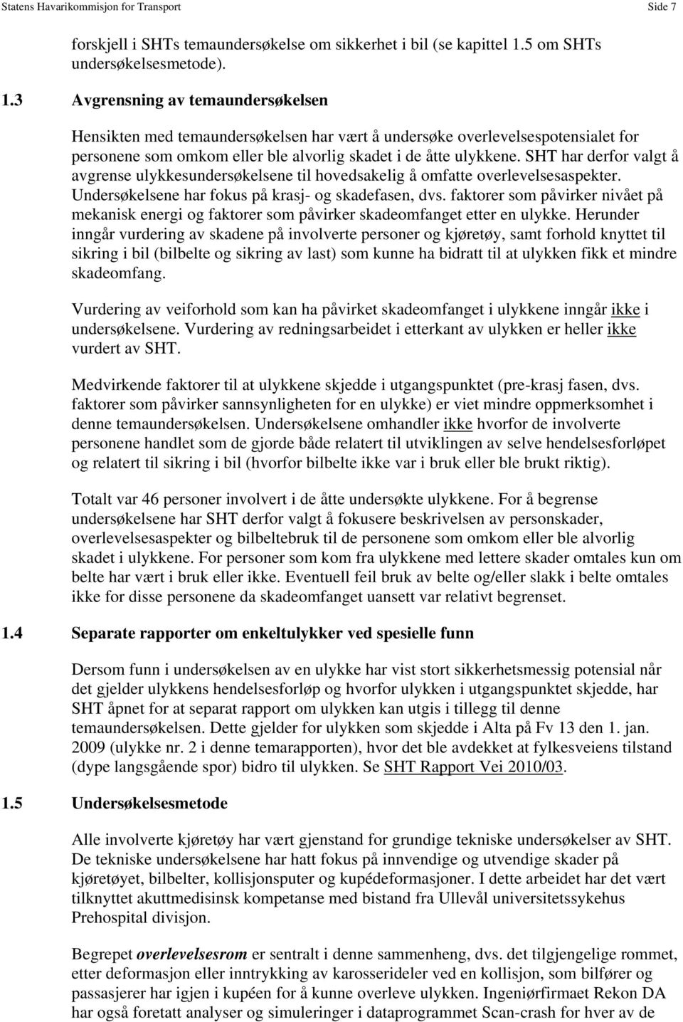 3 Avgrensning av temaundersøkelsen Hensikten med temaundersøkelsen har vært å undersøke overlevelsespotensialet for personene som omkom eller ble alvorlig skadet i de åtte ulykkene.