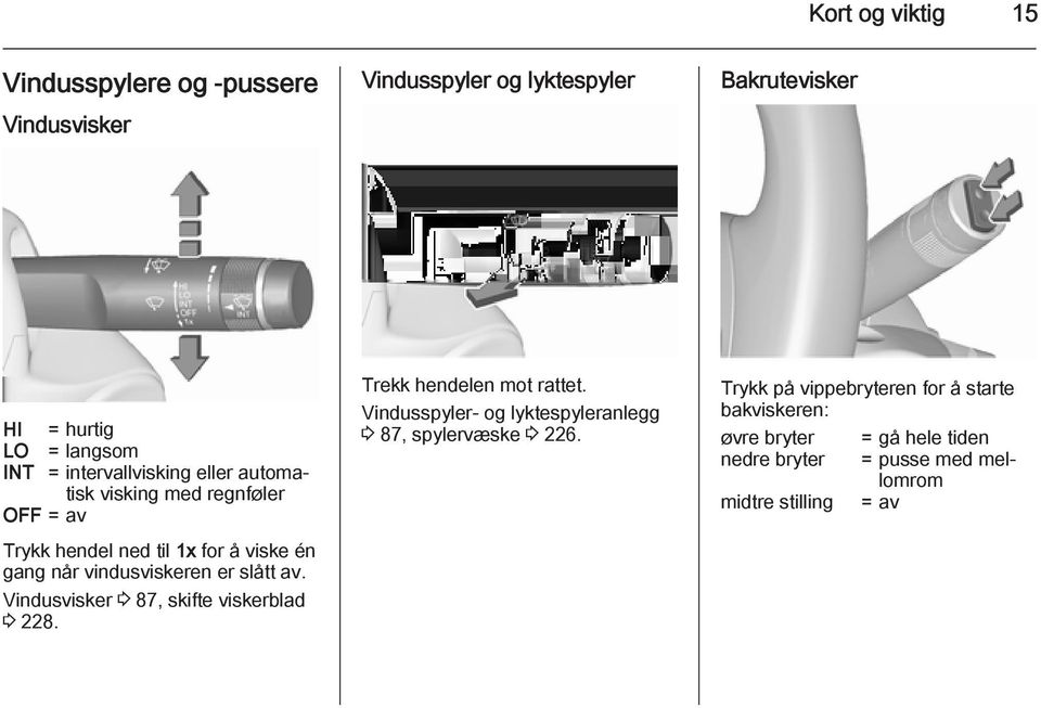 slått av. Vindusvisker 3 87, skifte viskerblad 3 228. Trekk hendelen mot rattet.