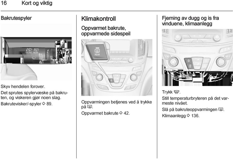 Det sprutes spylervæske på bakruten, og viskeren gjør noen slag. Bakrutevisker/-spyler 3 89.