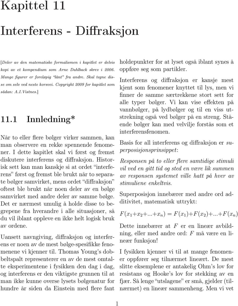 1 Innledning* Når to eller flere bølger virker sammen, kan man observere en rekke spennende fenomener. I dette kapitlet skal vi først og fremst diskutere interferens og diffraksjon.