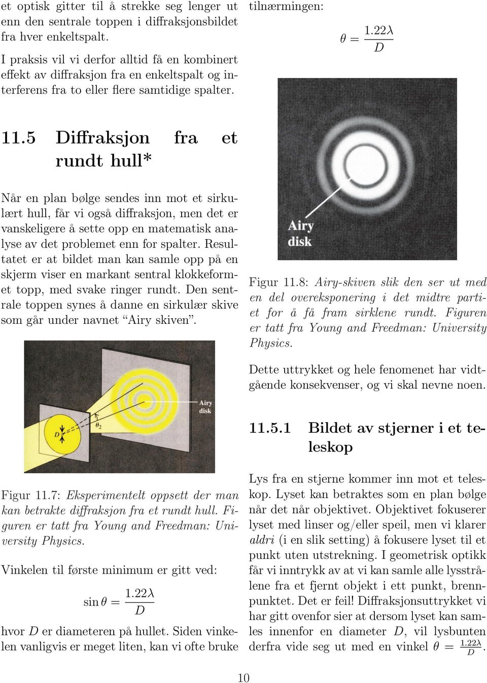 5 Diffraksjon fra et rundt hull* Når en plan bølge sendes inn mot et sirkulært hull, får vi også diffraksjon, men det er vanskeligere å sette opp en matematisk analyse av det problemet enn for