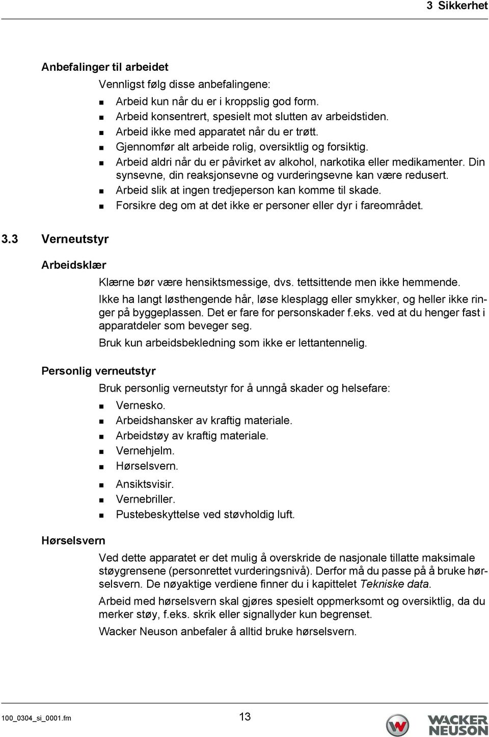 Din synsevne, din reaksjonsevne og vurderingsevne kan være redusert. Arbeid slik at ingen tredjeperson kan komme til skade. Forsikre deg om at det ikke er personer eller dyr i fareområdet. 3.