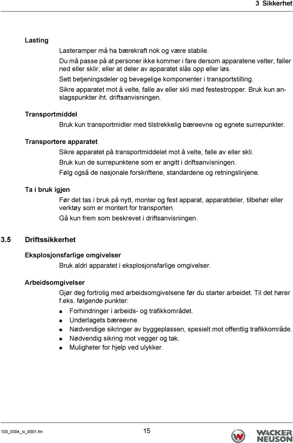 Sett betjeningsdeler og bevegelige komponenter i transportstilling. Sikre apparatet mot å velte, falle av eller skli med festestropper. Bruk kun anslagspunkter iht. driftsanvisningen.