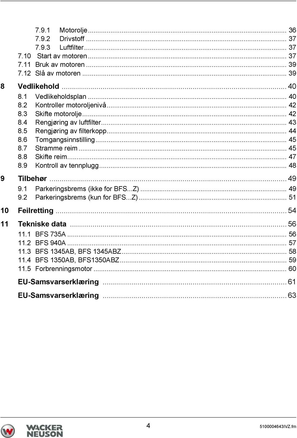 9 Kontroll av tennplugg... 48 9 Tilbehør... 49 9.1 Parkeringsbrems (ikke for BFS...Z)... 49 9.2 Parkeringsbrems (kun for BFS...Z)... 51 10 Feilretting... 54 11 Tekniske data... 56 11.1 BFS 735A.