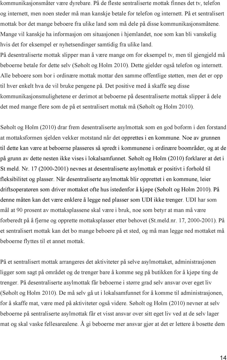 Mange vil kanskje ha informasjon om situasjonen i hjemlandet, noe som kan bli vanskelig hvis det for eksempel er nyhetsendinger samtidig fra ulike land.