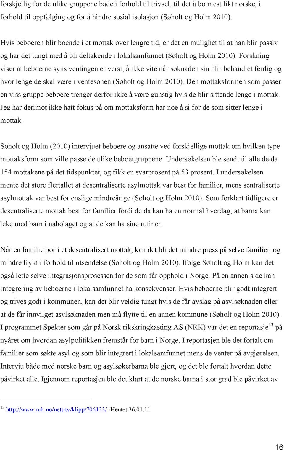 Forskning viser at beboerne syns ventingen er verst, å ikke vite når søknaden sin blir behandlet ferdig og hvor lenge de skal være i ventesonen (Søholt og Holm 2010).