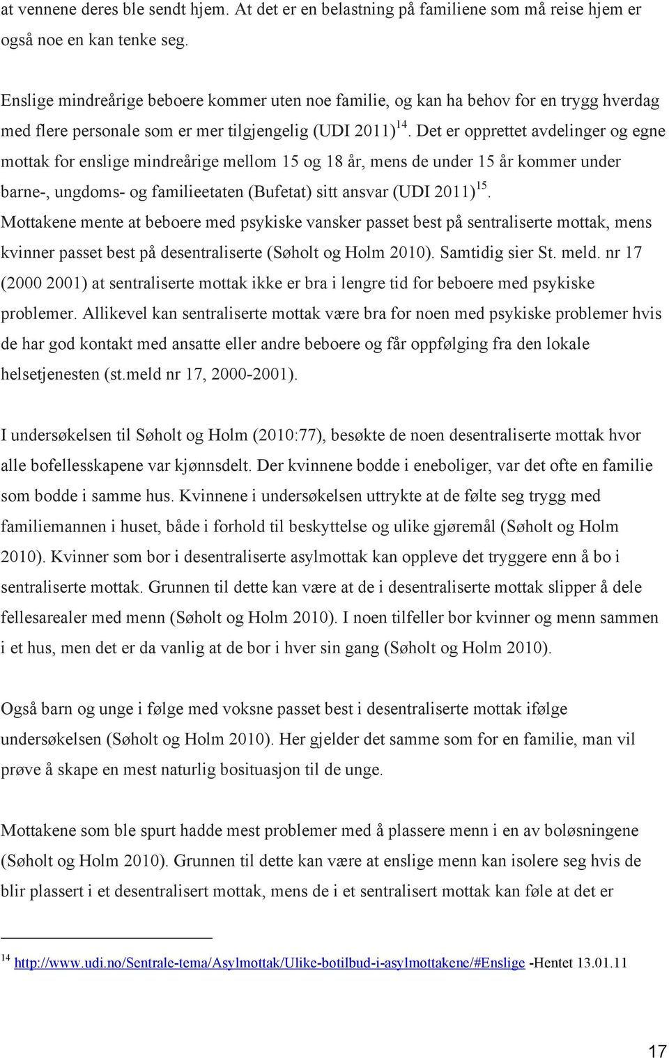 Det er opprettet avdelinger og egne mottak for enslige mindreårige mellom 15 og 18 år, mens de under 15 år kommer under barne-, ungdoms- og familieetaten (Bufetat) sitt ansvar (UDI 2011) 15.