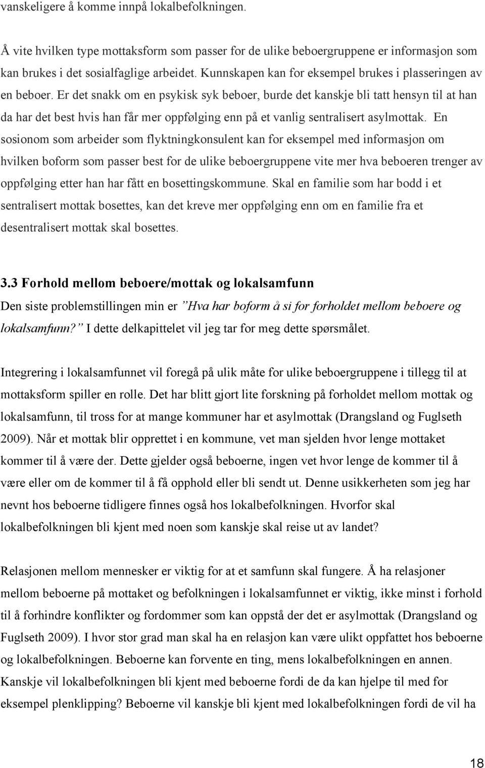 Er det snakk om en psykisk syk beboer, burde det kanskje bli tatt hensyn til at han da har det best hvis han får mer oppfølging enn på et vanlig sentralisert asylmottak.