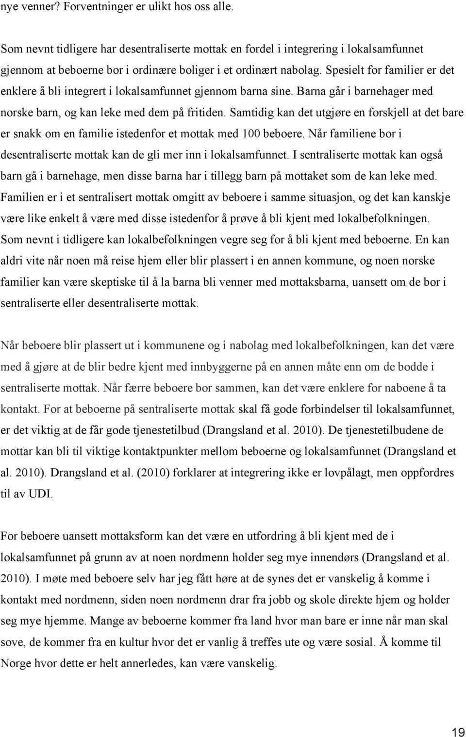 Spesielt for familier er det enklere å bli integrert i lokalsamfunnet gjennom barna sine. Barna går i barnehager med norske barn, og kan leke med dem på fritiden.