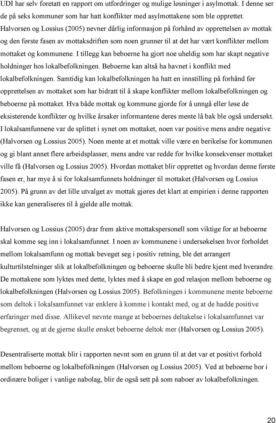 kommunene. I tillegg kan beboerne ha gjort noe uheldig som har skapt negative holdninger hos lokalbefolkningen. Beboerne kan altså ha havnet i konflikt med lokalbefolkningen.