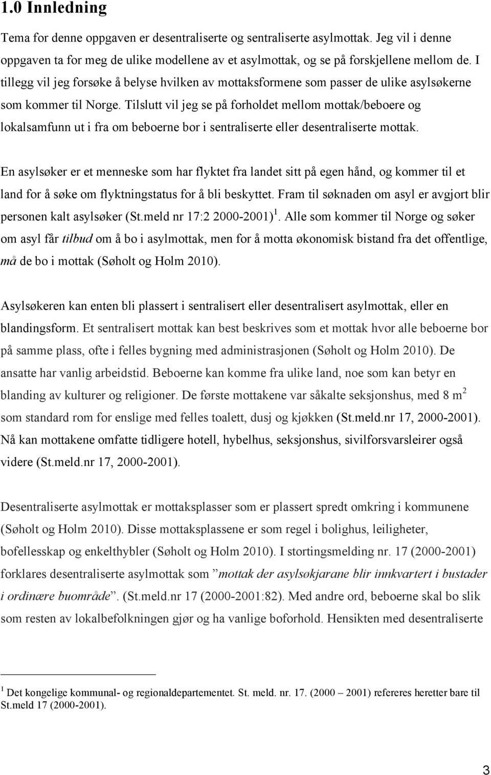 Tilslutt vil jeg se på forholdet mellom mottak/beboere og lokalsamfunn ut i fra om beboerne bor i sentraliserte eller desentraliserte mottak.