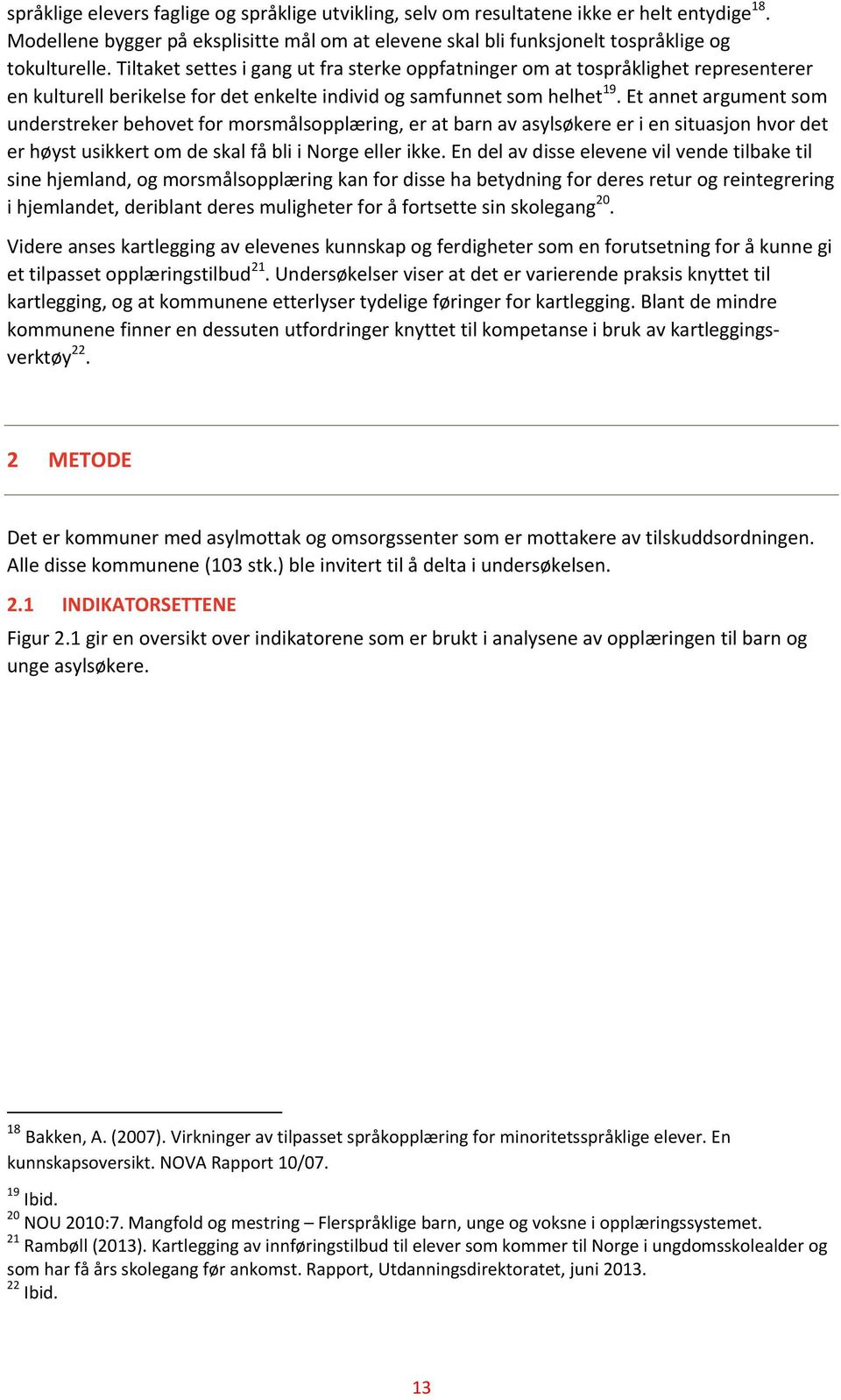 Et annet argument som understreker behovet for morsmålsopplæring, er at barn av asylsøkere er i en situasjon hvor det er høyst usikkert om de skal få bli i Norge eller ikke.