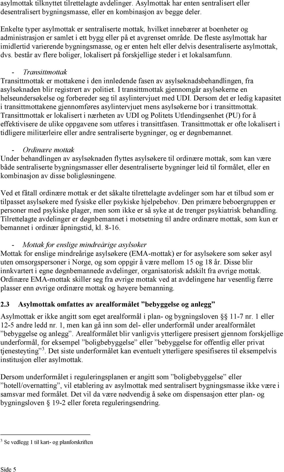 De fleste asylmottak har imidlertid varierende bygningsmasse, og er enten helt eller delvis desentraliserte asylmottak, dvs.