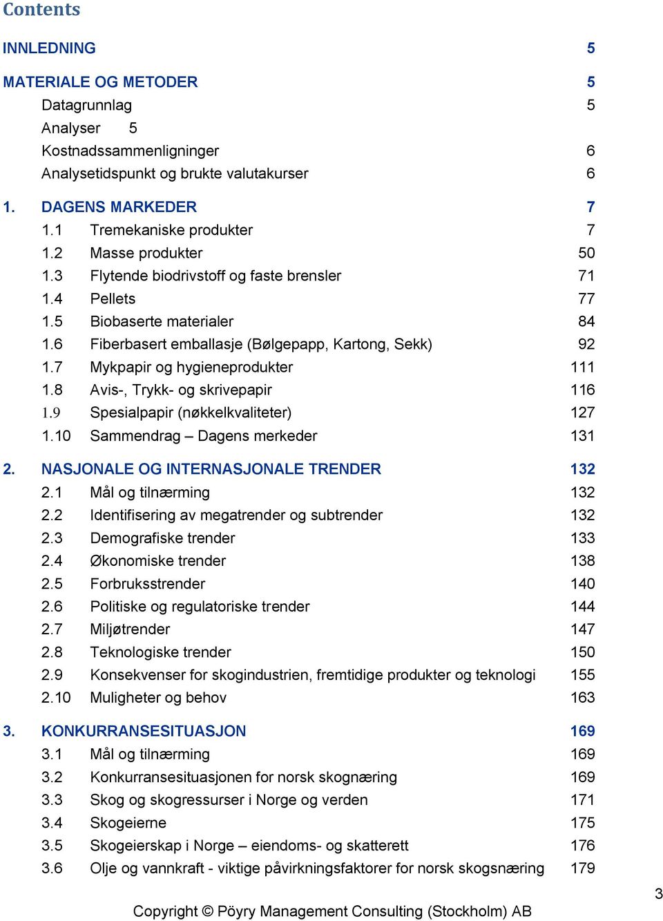 7 Mykpapir og hygieneprodukter 111 1.8 Avis-, Trykk- og skrivepapir 116 1.9 Spesialpapir (nøkkelkvaliteter) 127 1.10 Sammendrag Dagens merkeder 131 2. NASJONALE OG INTERNASJONALE TRENDER 132 2.