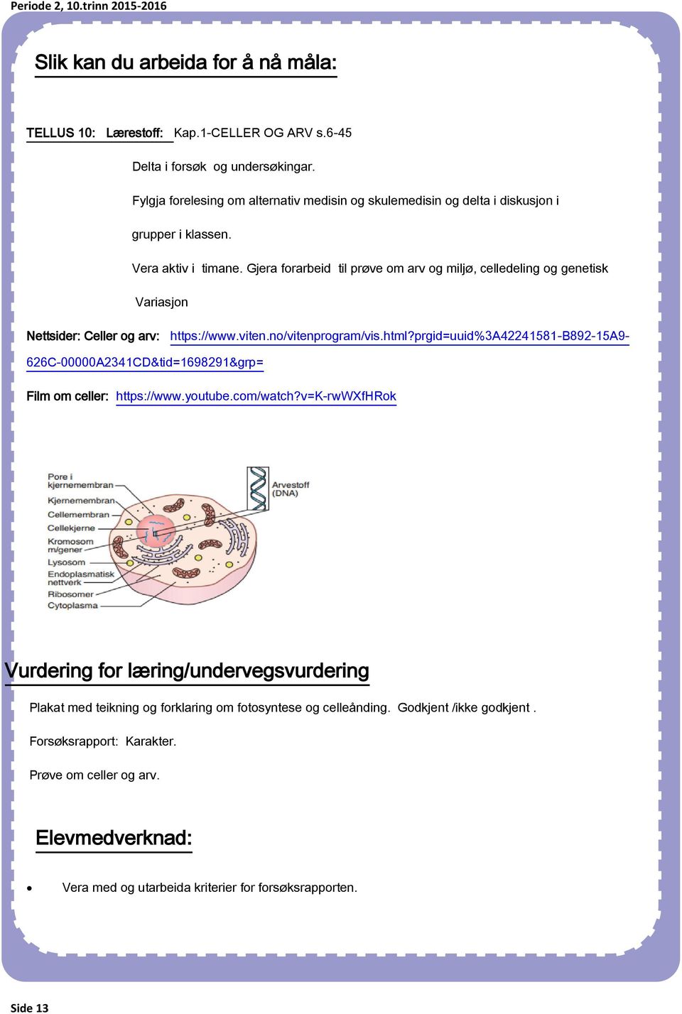 Gjera forarbeid til prøve om arv og miljø, celledeling og genetisk Variasjon Nettsider: Celler og arv: https://www.viten.no/vitenprogram/vis.html?