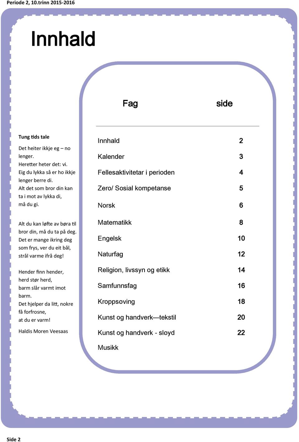 Innhald 2 Kalender 3 Fellesaktivitetar i perioden 4 Zero/ Sosial kompetanse 5 Norsk 6 Alt du kan løfte av børa til bror din, må du ta på deg.