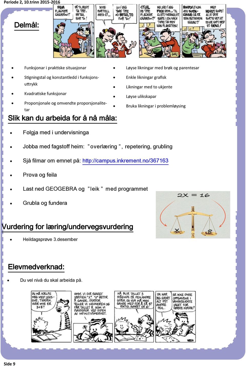 Følgja med i undervisninga Jobba med fagstoff heim: overlæring, repetering, grubling Sjå filmar om emnet på: http://campus.inkrement.