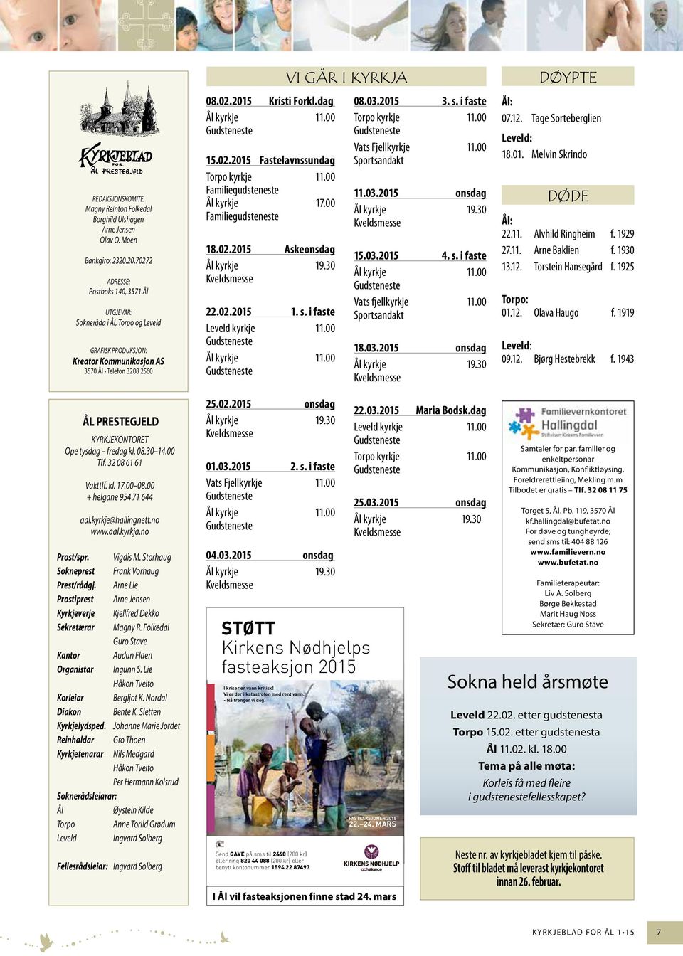 02.2015 Fastelavnssundag Torpo kyrkje 11.00 Familiegudsteneste Ål kyrkje 17.00 Familiegudsteneste 18.02.2015 Askeonsdag 22.02.2015 1. s. i faste Leveld kyrkje 11.00 Ål kyrkje 11.00 VI GÅR I KYRKJA 08.